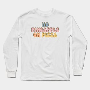 Funny No Pineapple on Pizza Long Sleeve T-Shirt